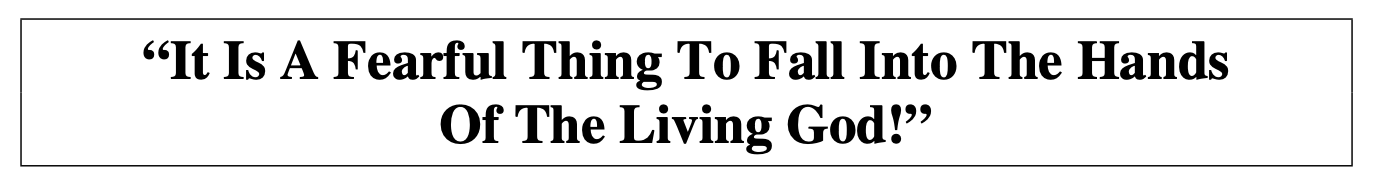 It Is A Fearful Thing To Fall Into The Hands Of The Living God!